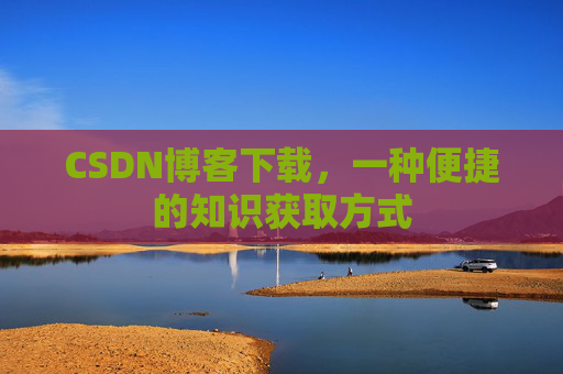 CSDN博客下载，一种便捷的知识获取方式